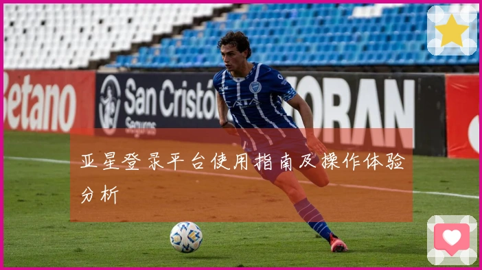 亚星登录平台使用指南及操作体验分析